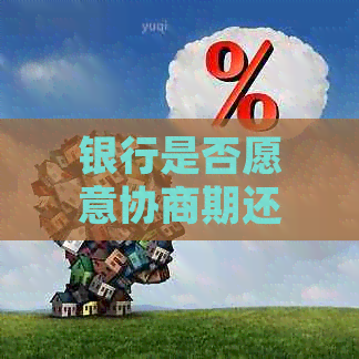 银行是否愿意协商期还款？了解详细信息及申请步骤