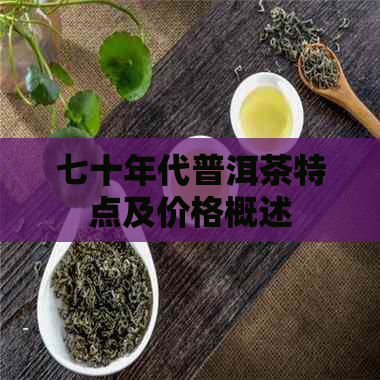 七十年代普洱茶特点及价格概述