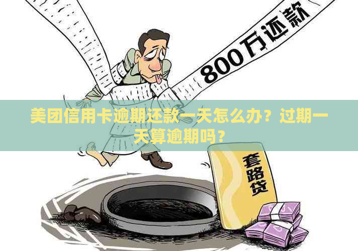 美团信用卡逾期还款一天怎么办？过期一天算逾期吗？