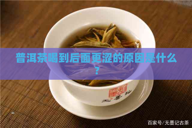 普洱茶喝到后面更涩的原因是什么？