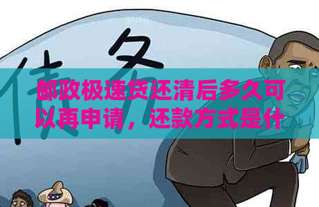 邮政极速贷还清后多久可以再申请，还款方式是什么？