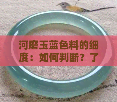 河磨玉蓝色料的细度：如何判断？了解其特点与选择方法