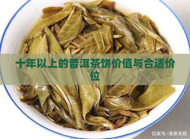 十年以上的普洱茶饼价值与合适价位