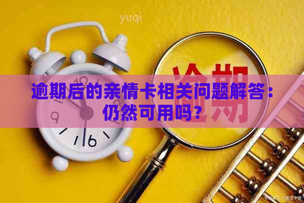 逾期后的亲情卡相关问题解答：仍然可用吗？