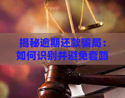 揭秘逾期还款骗局：如何识别并避免套路陷阱