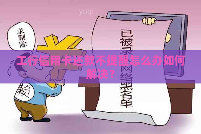 工行信用卡还款不提醒怎么办如何解决？