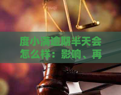 度小满逾期半天会怎么样：影响、再次借款及可能的电话