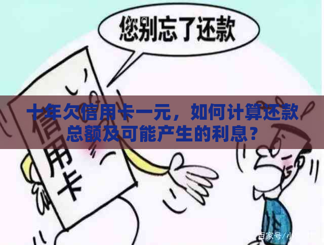 十年欠信用卡一元，如何计算还款总额及可能产生的利息？