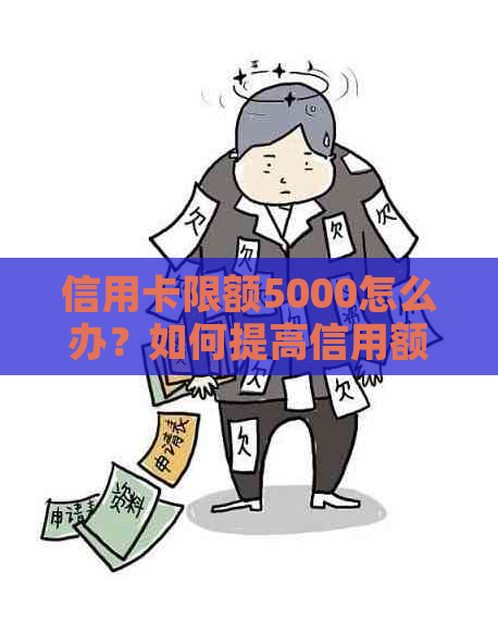 信用卡限额5000怎么办？如何提高信用额度和解决使用限制