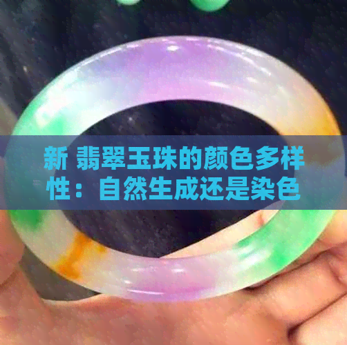 新 翡翠玉珠的颜色多样性：自然生成还是染色技术？