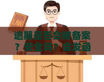 逾期是否会被备案？安全吗？会发函件给所在地吗？