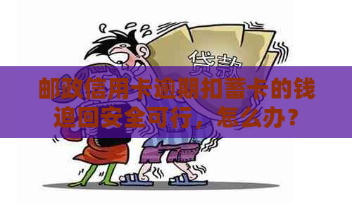 邮政信用卡逾期扣蓄卡的钱追回安全可行，怎么办？