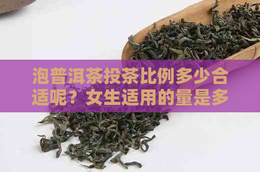 泡普洱茶投茶比例多少合适呢？女生适用的量是多少？