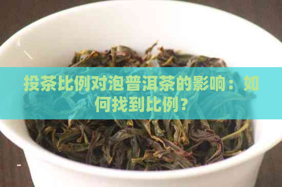 投茶比例对泡普洱茶的影响：如何找到比例？