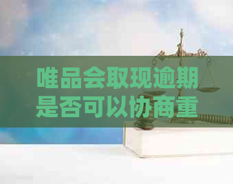 唯品会取现逾期是否可以协商重新分期？安全吗？真的吗？