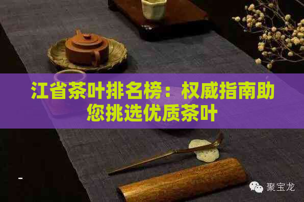 江省茶叶排名榜：权威指南助您挑选优质茶叶