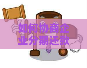 如何协商企业分期还款的方法：流程与技巧