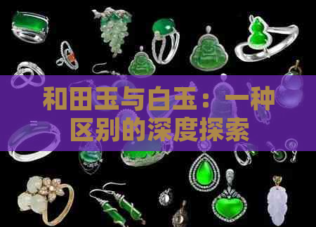 和田玉与白玉：一种区别的深度探索