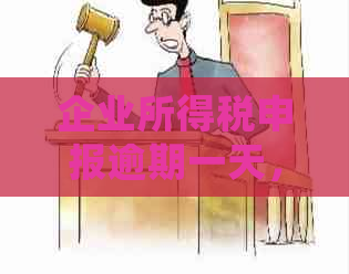 企业所得税申报逾期一天，但成功申报后可能面临的后果和解决办法