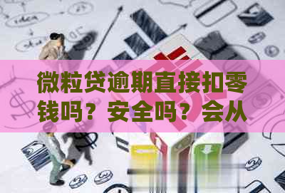 微粒贷逾期直接扣零钱吗？安全吗？会从钱包里扣钱吗？