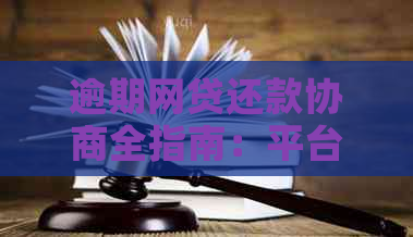 逾期网贷还款协商全指南：平台、联系方式与实际操作步骤详解