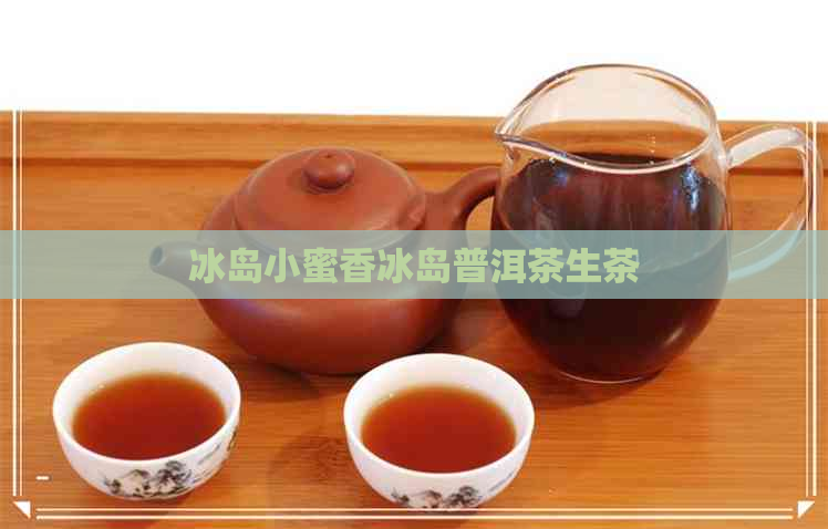 冰岛小蜜香冰岛普洱茶生茶