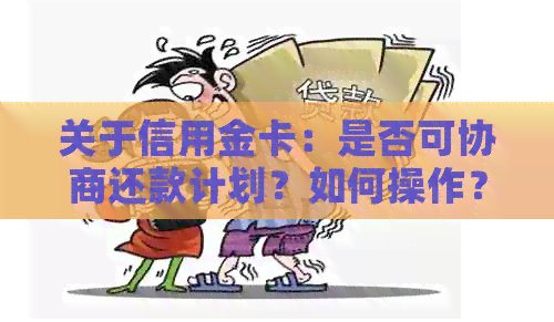 关于信用金卡：是否可协商还款计划？如何操作？