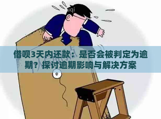 借呗3天内还款：是否会被判定为逾期？探讨逾期影响与解决方案