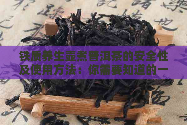 铁质养生壶煮普洱茶的安全性及使用方法：你需要知道的一切