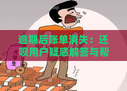 逾期后账单消失：还呗用户疑惑解答与帮助