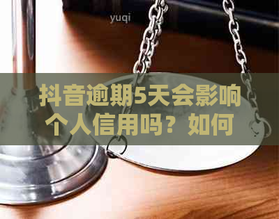 抖音逾期5天会影响个人信用吗？如何补救措和解决方法全解析