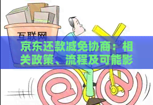 京东还款减免协商：相关政策、流程及可能影响因素详解，还需多久？