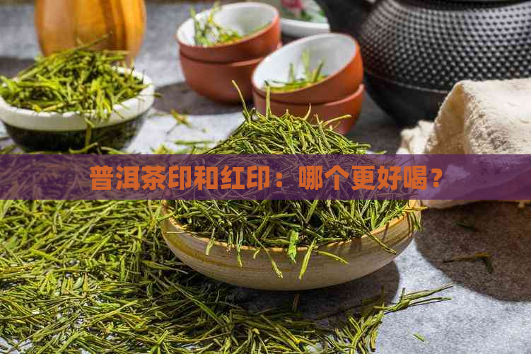 普洱茶印和红印：哪个更好喝？