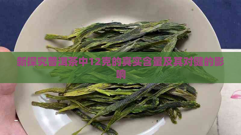 新探究普洱茶中12克的真实含量及其对健的影响