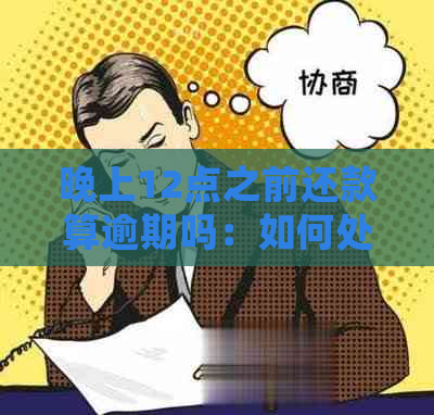 晚上12点之前还款算逾期吗：如何处理贷款还款时间问题？