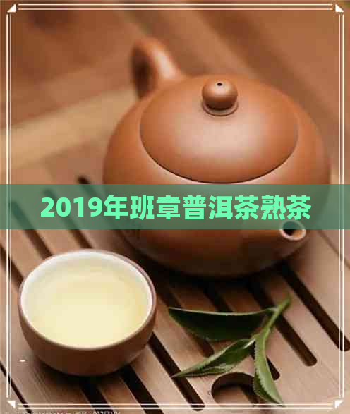 2019年班章普洱茶熟茶