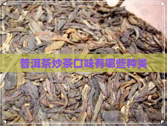 普洱茶炒茶口味有哪些种类