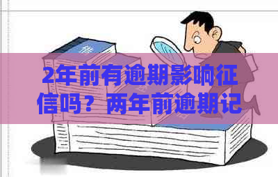 2年前有逾期影响吗？两年前逾期记录如何查询以及对贷款的影响？