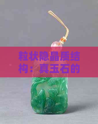 粒状隐晶质结构：真玉石的鉴别关键吗？