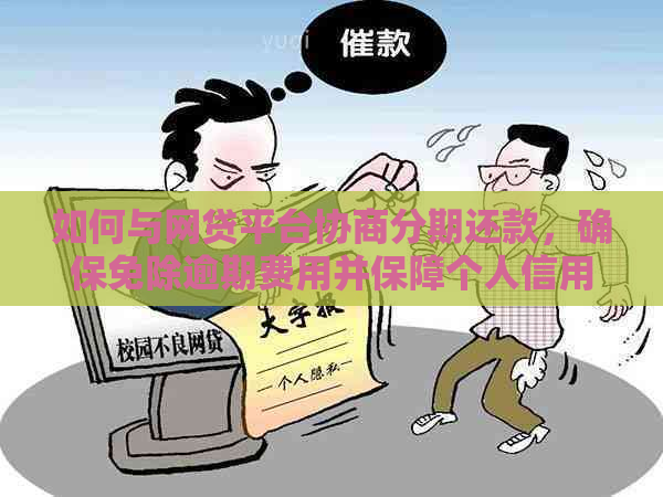 如何与网贷平台协商分期还款，确保免除逾期费用并保障个人信用？