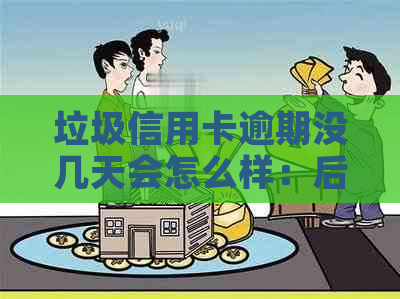 垃圾信用卡逾期没几天会怎么样：后果与应对措