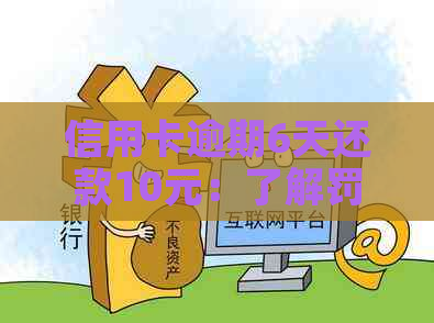 信用卡逾期6天还款10元：了解罚息、滞纳金和如何避免逾期的全攻略