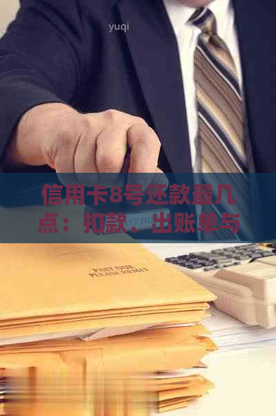 信用卡8号还款最几点：扣款、出账单与逾期及利息相关规定