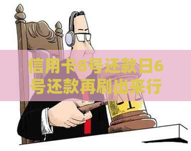 信用卡8号还款日6号还款再刷出来行吗：刷卡安全及还款时间指南