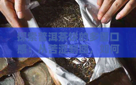 探索普洱茶饼的多重口感：从苦涩到回，如何品鉴与搭配？