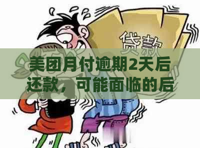 美团月付逾期2天后还款，可能面临的后果及解决办法一文解析