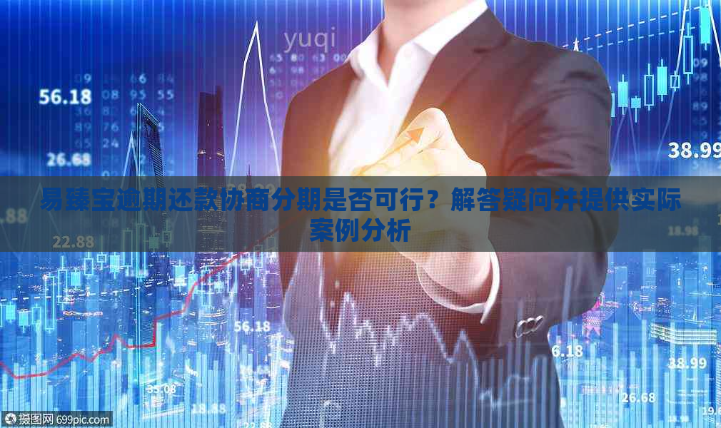 易臻宝逾期还款协商分期是否可行？解答疑问并提供实际案例分析