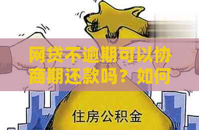 网贷不逾期可以协商期还款吗？如何操作？期时间是多久？