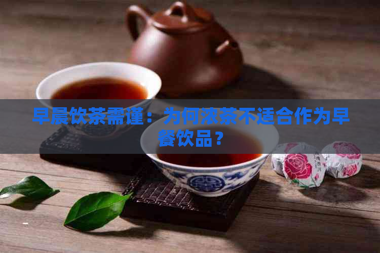 早晨饮茶需谨：为何浓茶不适合作为早餐饮品？