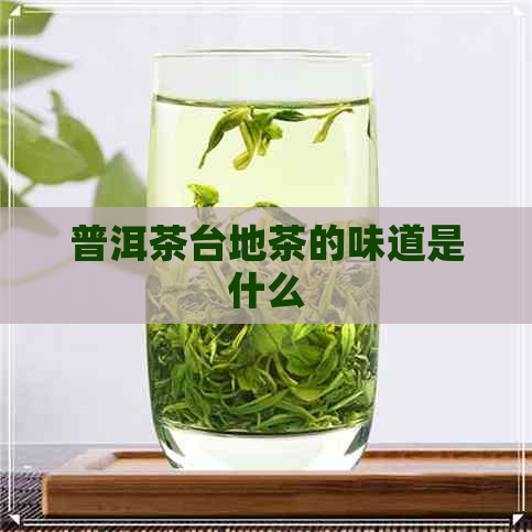 普洱茶台地茶的味道是什么